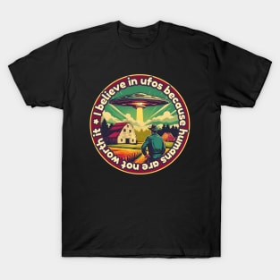 I belive in ufos because humans are not worth it T-Shirt